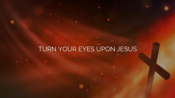 Turn-Your-Eyes-Upon-Jesus3.jpg