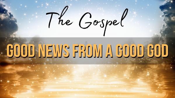 The-Gospel-Good-News-from-a-Good-God.jpg